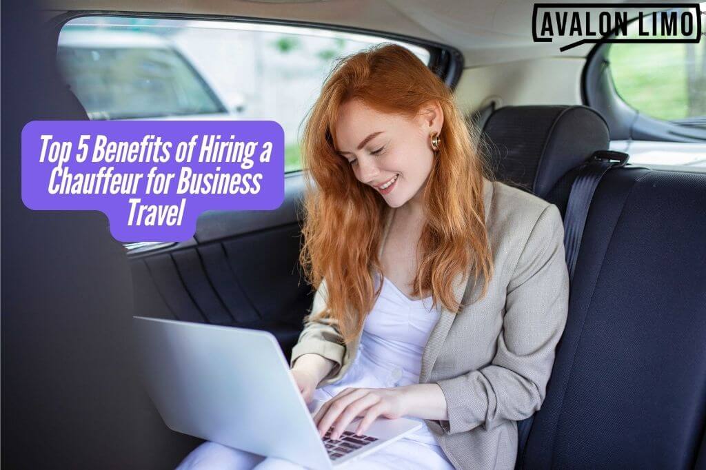 Top 5 Benefits of Hiring a Chauffeur for Business Travel - Avalon Limousines